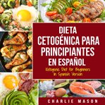 Dieta cetogénica para principiantes en español/ ketogenic diet for beginners in spanish version cover image