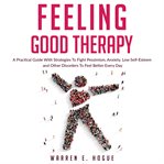 Feeling good therapy: a practical guide with strategies to fight pessimism, anxiety,low self-este cover image