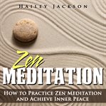 Zen meditation: how to practice zen meditation and achieve inner peace (library edition) cover image