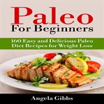 Paleo for beginners: 160 easy and delicious paleo diet recipes for weight loss cover image