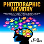 Photographic memory: be a superhuman by using advanced learning strategies to learn faster, impro cover image