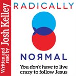 Radically normal: you don't have to live crazy to follow jesus cover image
