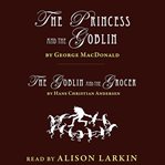 The princess and the goblin and the goblin and the grocer cover image