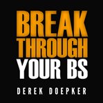 Break through your bs: uncover your brain's blind spots and unleash your inner greatness cover image