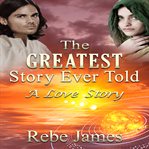 The greatest story ever told: a love story cover image