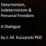 Determinism, indeterminism, and personal freedom: a dialogue cover image
