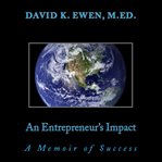 An Entrepreneur's Impact: A Memoir of Success : A Memoir of Success cover image