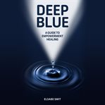 Deep blue: a guide to empowerment healing cover image