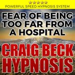 Fear of being too far from a hospital: hypnosis downloads cover image