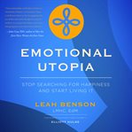 Emotional utopia - stop searching for happiness and start living it cover image