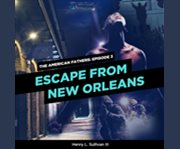 Escape from New Orleans : American Fathers Series, Book 3 cover image