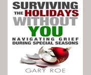 Surviving the holidays without you: navigating grief during special seasons cover image