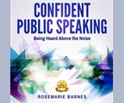 Confident public speaking:  being heard above the noise cover image