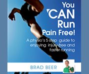 You CAN run pain free! : a physio's 5 step guide to enjoying injury-free and faster running cover image