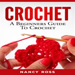 CROCHET: A Beginners Guide to Crochet