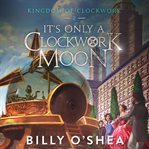 It's only a clockwork moon cover image