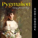 Pygmalion : a romance in five acts ; and, My fair lady : a musical play in two acts cover image