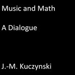 MUSIC AND MATH: A DIALOGUE cover image