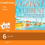 Against the current: au revoir to corporate life and bonjour to a life afloat in france! cover image