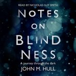 NOTES ON BLINDNESS: A JOURNEY THROUGH TH cover image