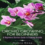 ORCHID GROWING FOR BEGINNERS: A BEGINNER cover image