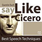 SAY LIKE CICERO. BEST SPEECH TECHNIQUES cover image