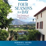 Four seasons in a day : travel, transitions and letting go of the place we call home cover image