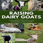 RAISING DAIRY GOATS: A BEGINNERS STARTER cover image