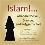 ISLAM! WHAT ARE THE VEIL, DIVORCE, AND P cover image