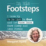 In his footsteps : i gave my to do list to god and got more done, more sleep and less stress cover image