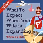 What to expect when your wife is expanding: a reassuring month-by-month guide for the father-to-b cover image