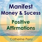 Manifest money and success with positive affirmations cover image