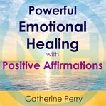 Powerful emotional healing with positive affirmations cover image