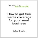 HOW TO GET FREE MEDIA COVERAGE FOR YOUR cover image