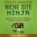 Affiliate marketing niche site ninja. How to Start A Niche Website & Make Money Online With Click cover image