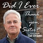Did I ever thank you, Sister? : a true story cover image