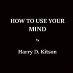 HOW TO USE YOUR MIND cover image