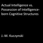 Actual intelligence vs. possession of intelligence-born cognitive structures cover image