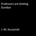 PROFESSORS ARE GETTING DUMBER cover image