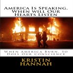 America is speaking, when will our hearts listen : when America durn, so does our conscience cover image