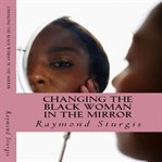CHANGING THE BLACK WOMAN IN THE MIRROR: cover image