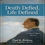 DEATH DEFIED, LIFE DEFINED: A MIRACLE MA cover image