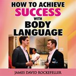 HOW TO ACHIEVE SUCCESS WITH BODY LANGUAG cover image