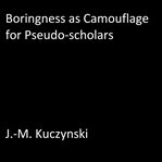Boringness as camouflage for pseudo-scholars cover image
