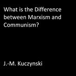 WHAT IS THE DIFFERENCE BETWEEN MARXISM A cover image