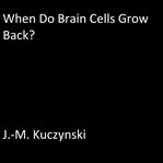 When do brain cells grow back? cover image
