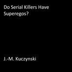 DO SERIAL KILLERS HAVE SUPEREGOS? cover image