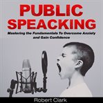PUBLIC SPEAKING: MASTERING THE FUNDAMENT cover image