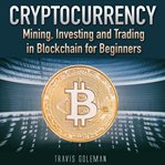CRYPTOCURRENCY: MINING, INVESTING AND TR cover image