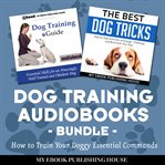 DOG TRAINING AUDIOBOOKS BUNDLE: HOW TO T cover image